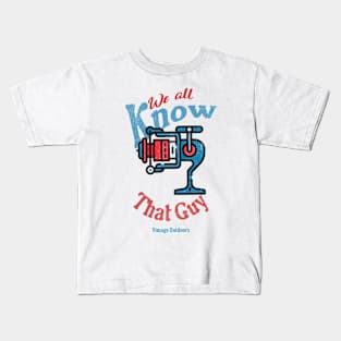 We All Know That Guy Kids T-Shirt